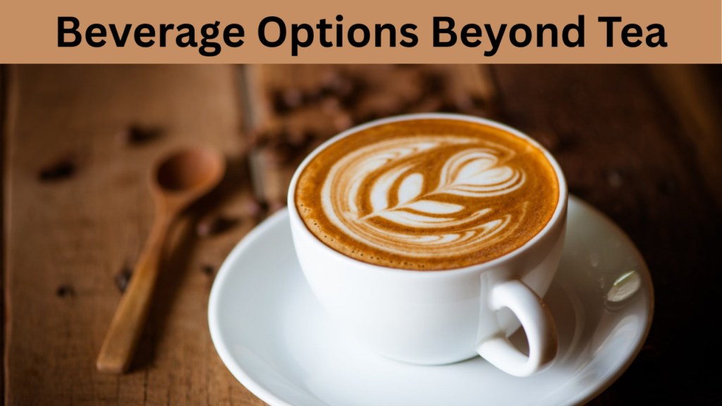 Beverage Options Beyond Tea