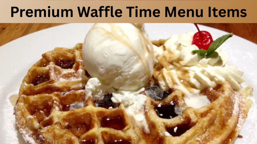 Premium Waffle Time Menu Items