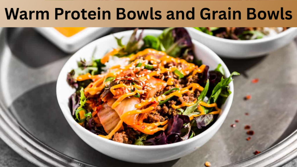 Warm Protein Bowls and Grain Bowls