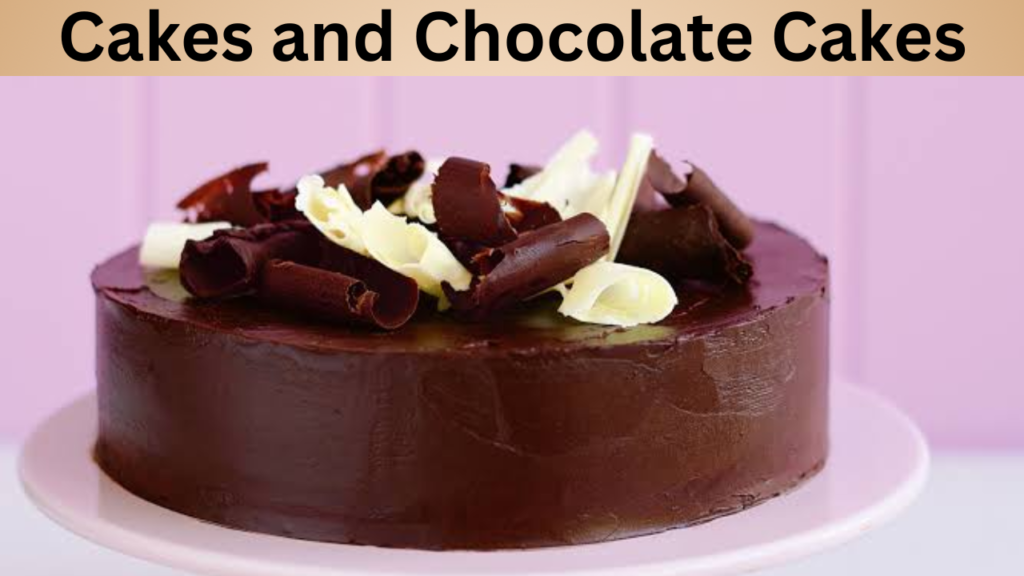Cakes and Chocolate Cakes