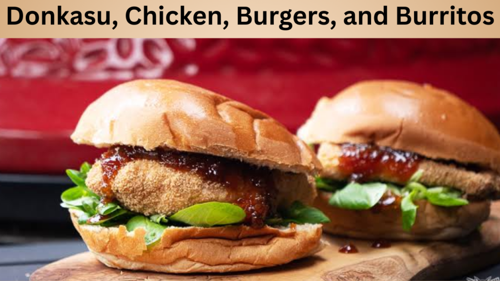 Donkasu, Chicken, Burgers, and Burritos