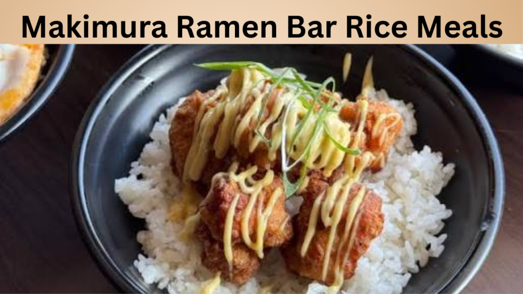 Makimura Ramen Bar Rice Meals